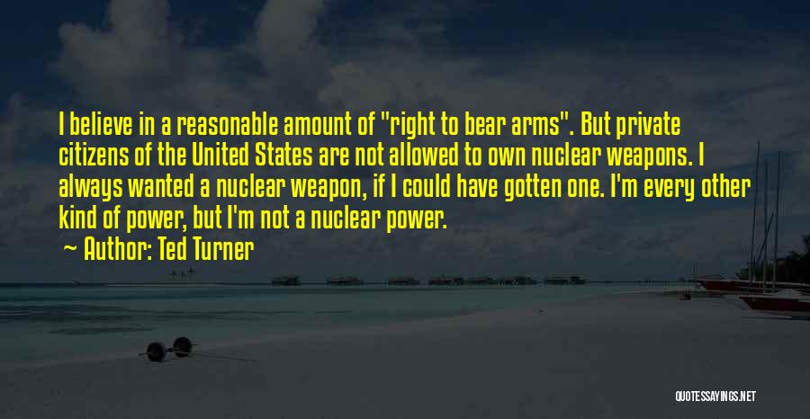 Our Right To Bear Arms Quotes By Ted Turner