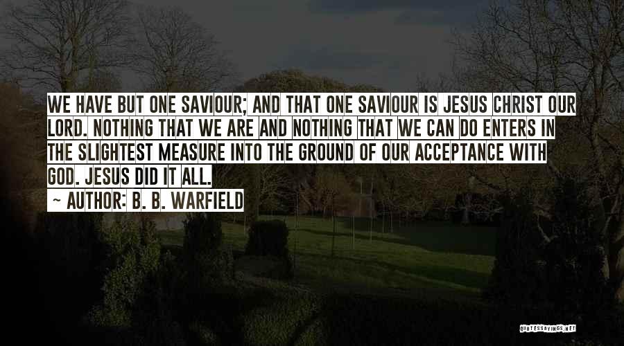 Our Saviour Quotes By B. B. Warfield
