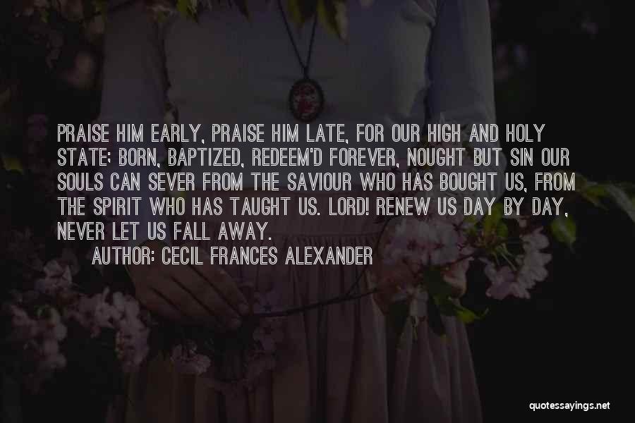 Our Saviour Quotes By Cecil Frances Alexander