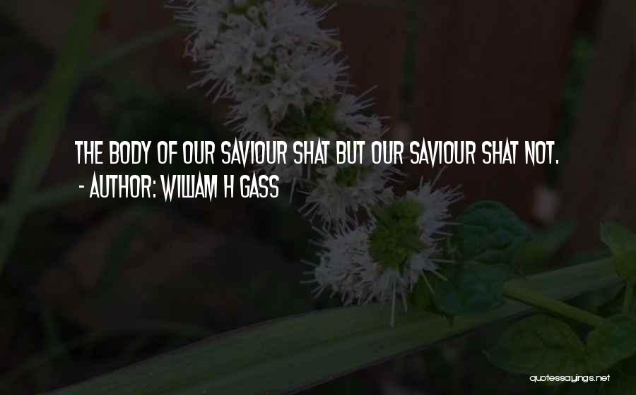 Our Saviour Quotes By William H Gass