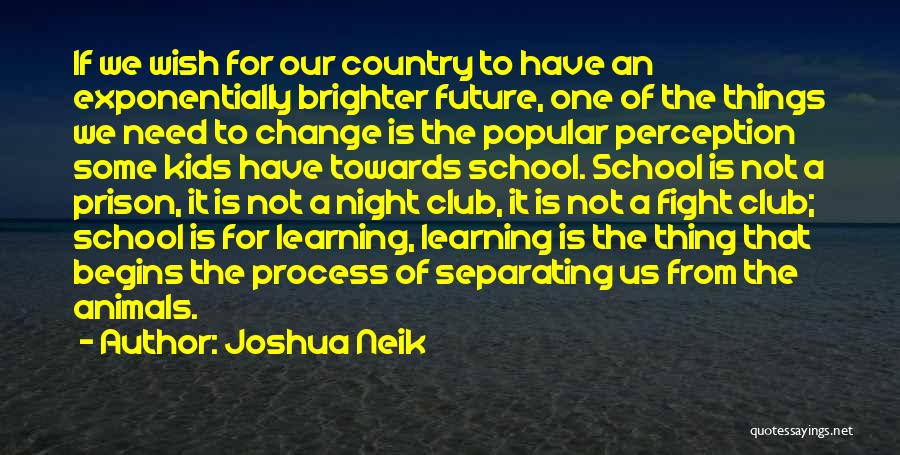 Our School System Quotes By Joshua Neik
