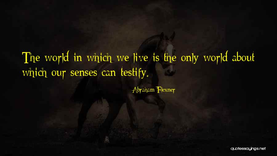 Our Senses Quotes By Abraham Flexner