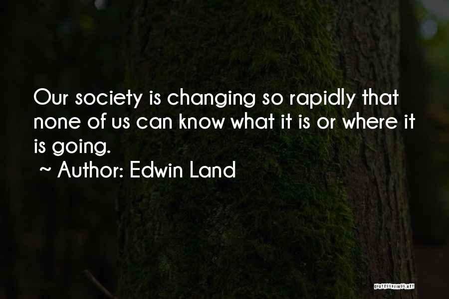 Our Society Quotes By Edwin Land