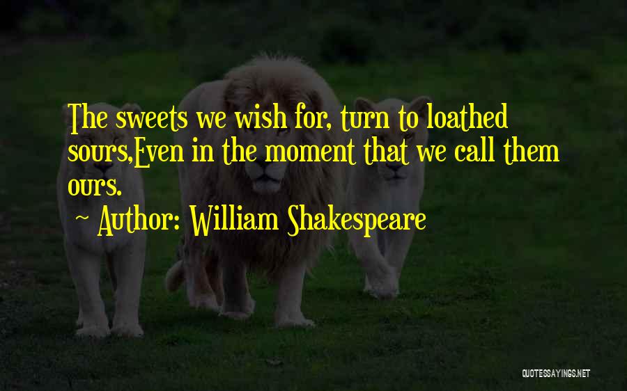 Our Sweet Moments Quotes By William Shakespeare
