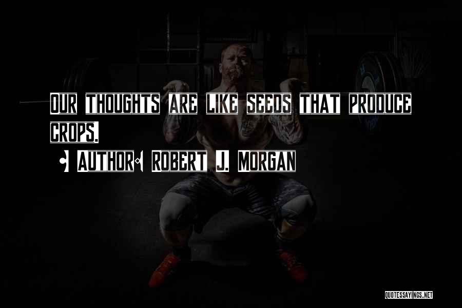 Our Thoughts Quotes By Robert J. Morgan