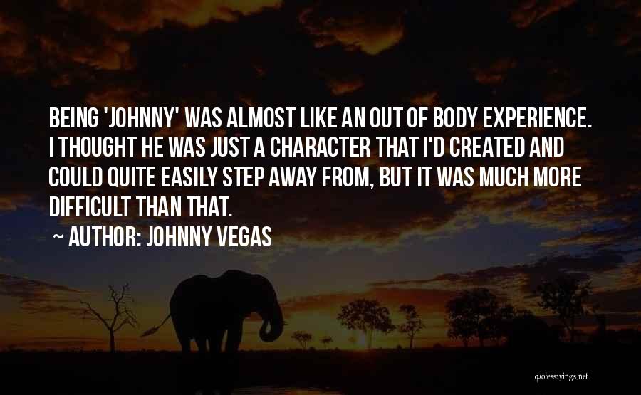 Out Of Body Experience Quotes By Johnny Vegas