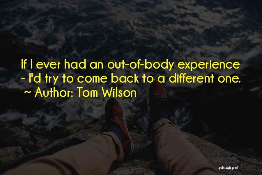 Out Of Body Experience Quotes By Tom Wilson