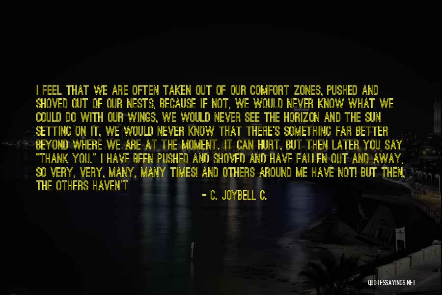 Out Of Comfort Zone Quotes By C. JoyBell C. Out Of Comfort Zone Quotes By C. JoyBell C.