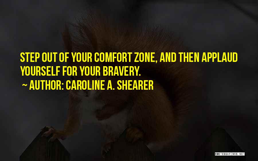 Out Of Comfort Zone Quotes By Caroline A. Shearer
