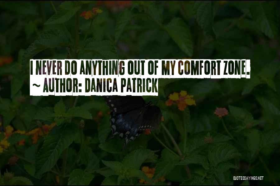 Out Of Comfort Zone Quotes By Danica Patrick