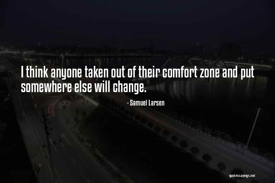 Out Of Comfort Zone Quotes By Samuel Larsen Out Of Comfort Zone Quotes By Samuel Larsen