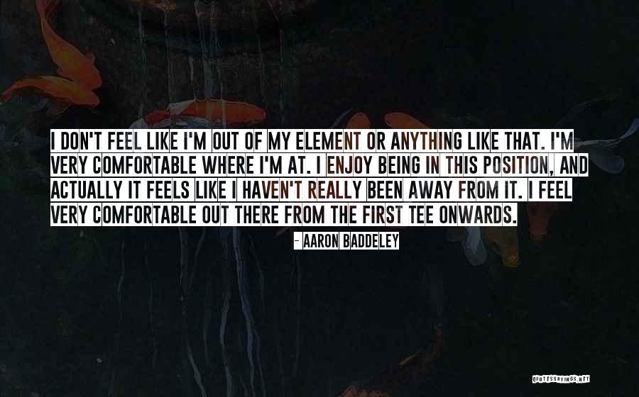 Out Of Element Quotes By Aaron Baddeley Out Of Element Quotes By Aaron Baddeley