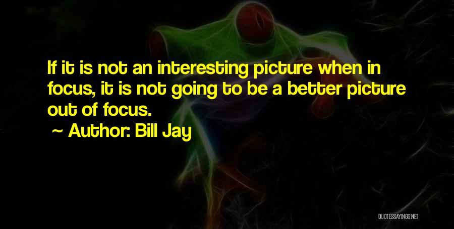 Out Of Focus Photography Quotes By Bill Jay