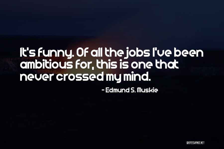 Out Of My Mind Funny Quotes By Edmund S. Muskie