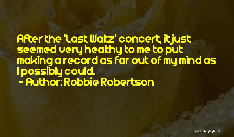 Out Of My Mind Quotes By Robbie Robertson