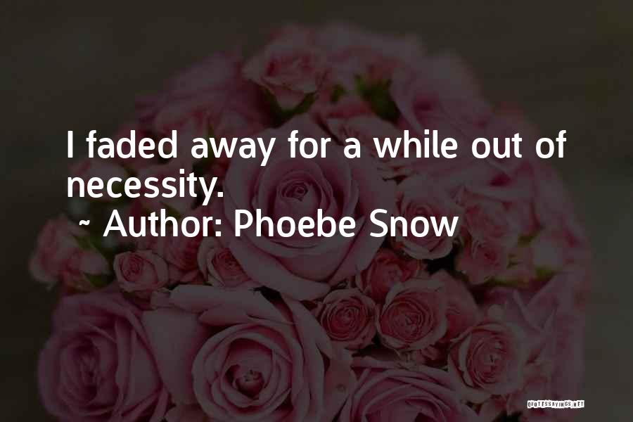 Out Of Necessity Quotes By Phoebe Snow