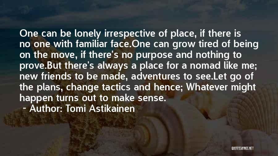 Out Of Place With Friends Quotes By Tomi Astikainen