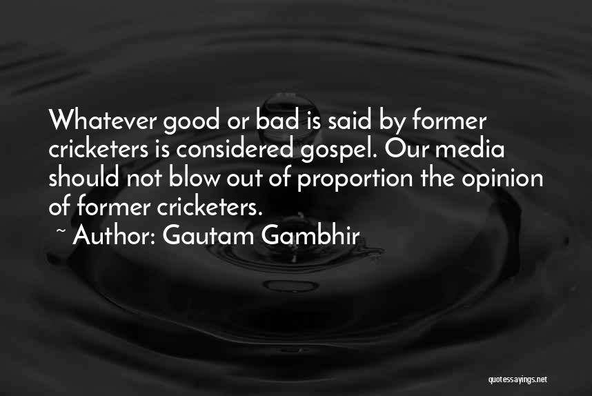Out Of Proportion Quotes By Gautam Gambhir