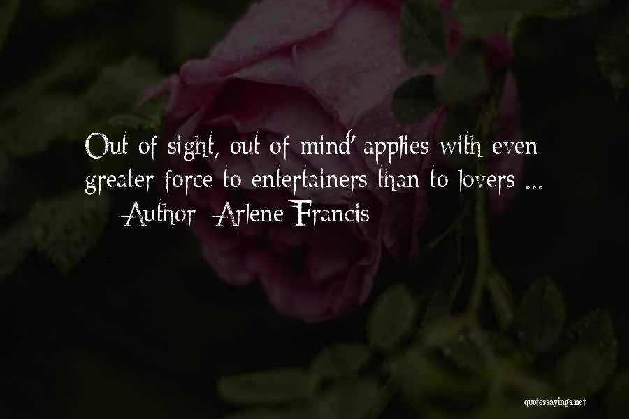 Out Of Sight Out Mind Quotes By Arlene Francis