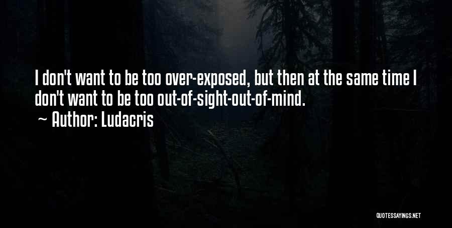 Out Of Sight Out Mind Quotes By Ludacris