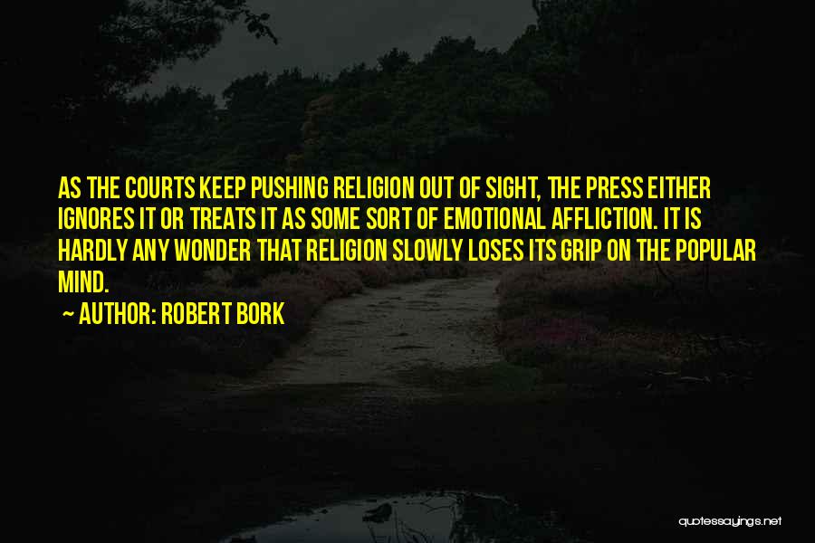 Out Of Sight Out Mind Quotes By Robert Bork
