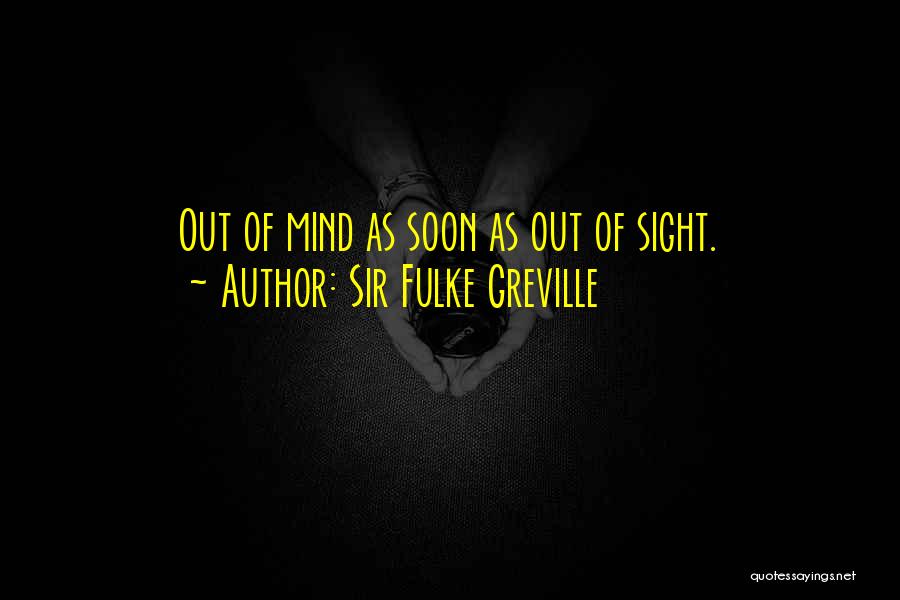 Out Of Sight Out Mind Quotes By Sir Fulke Greville