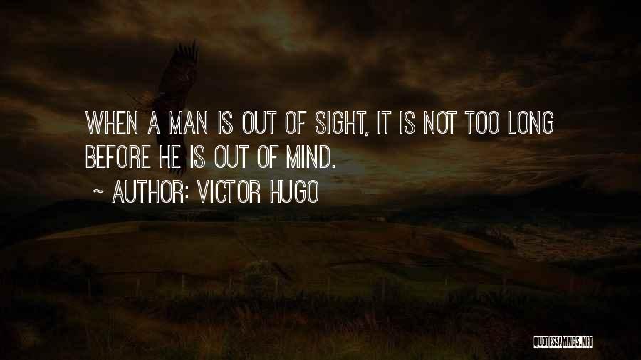 Out Of Sight Out Mind Quotes By Victor Hugo