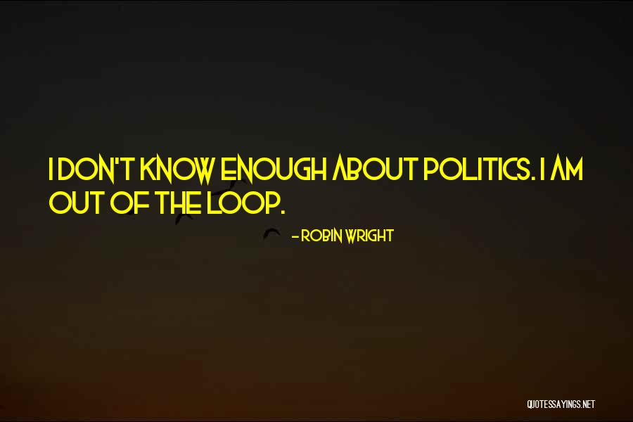 Out Of The Loop Quotes By Robin Wright Out Of The Loop Quotes By Robin Wright