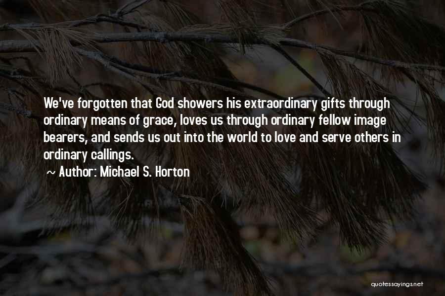 Out Of The Ordinary Love Quotes By Michael S. Horton