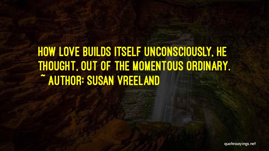 Out Of The Ordinary Love Quotes By Susan Vreeland