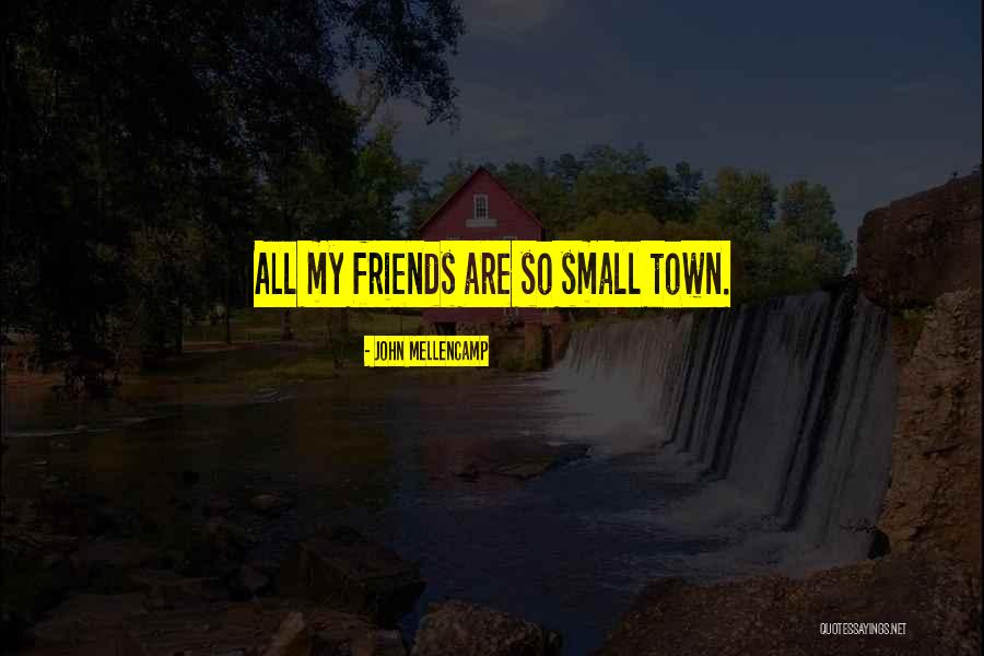 Out Of Town With Friends Quotes By John Mellencamp Out Of Town With Friends Quotes By John Mellencamp