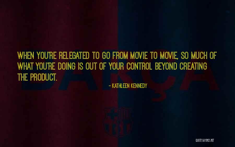 Out Of Your Control Quotes By Kathleen Kennedy Out Of Your Control Quotes By Kathleen Kennedy
