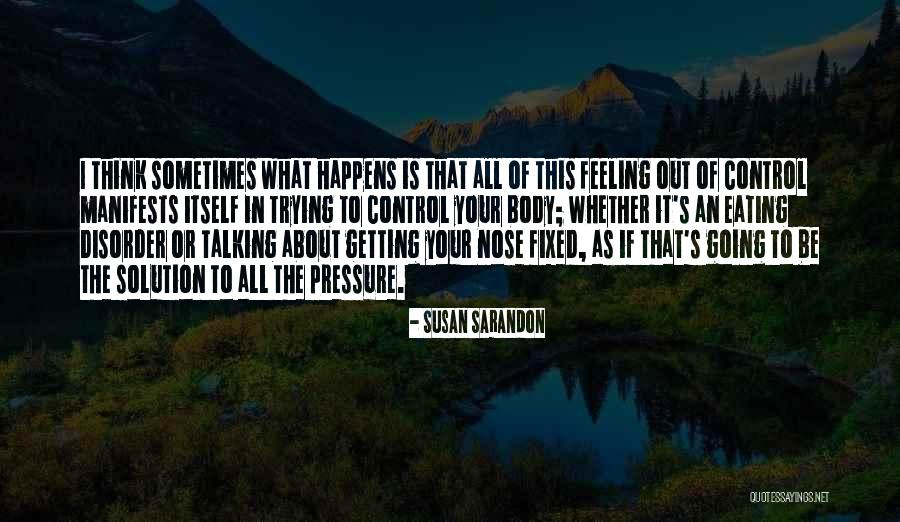 Out Of Your Control Quotes By Susan Sarandon Out Of Your Control Quotes By Susan Sarandon