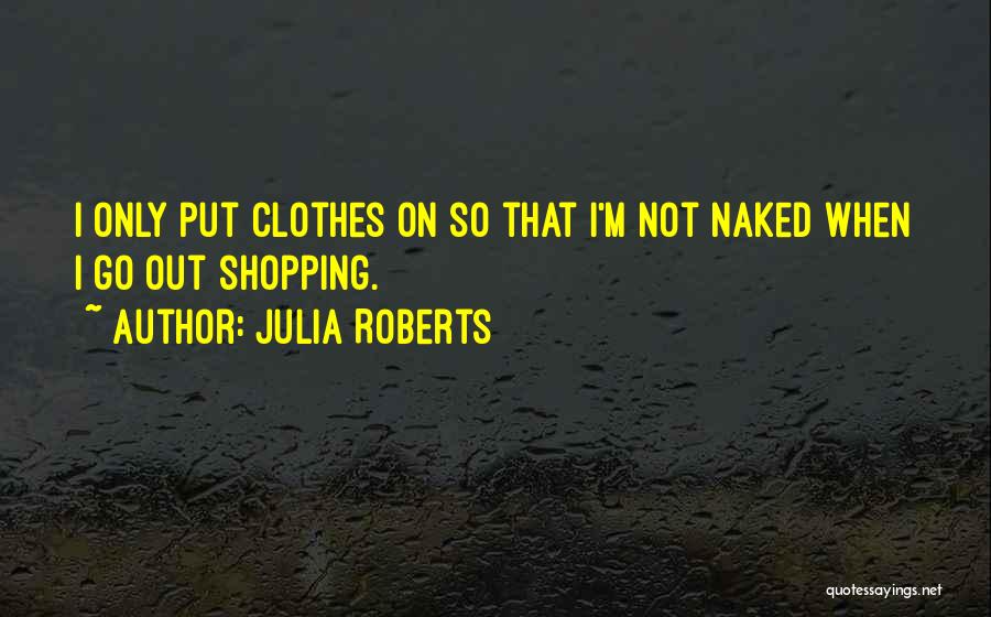 Out Shopping Quotes By Julia Roberts