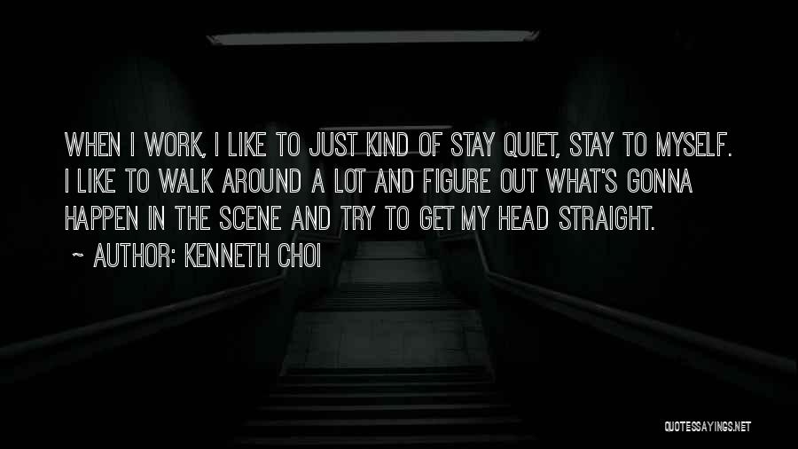 Out To Work Quotes By Kenneth Choi