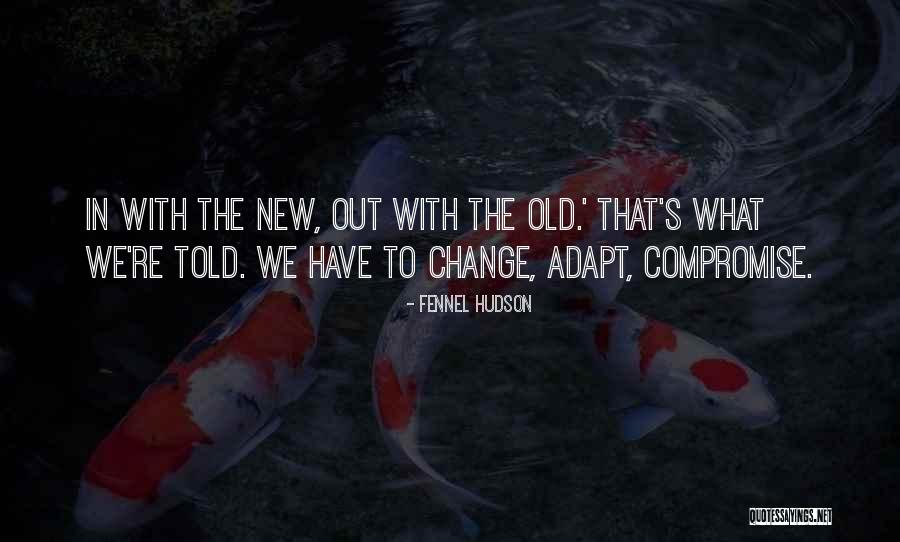 Out With Old In With The New Quotes By Fennel Hudson Out With Old In With The New Quotes By Fennel Hudson