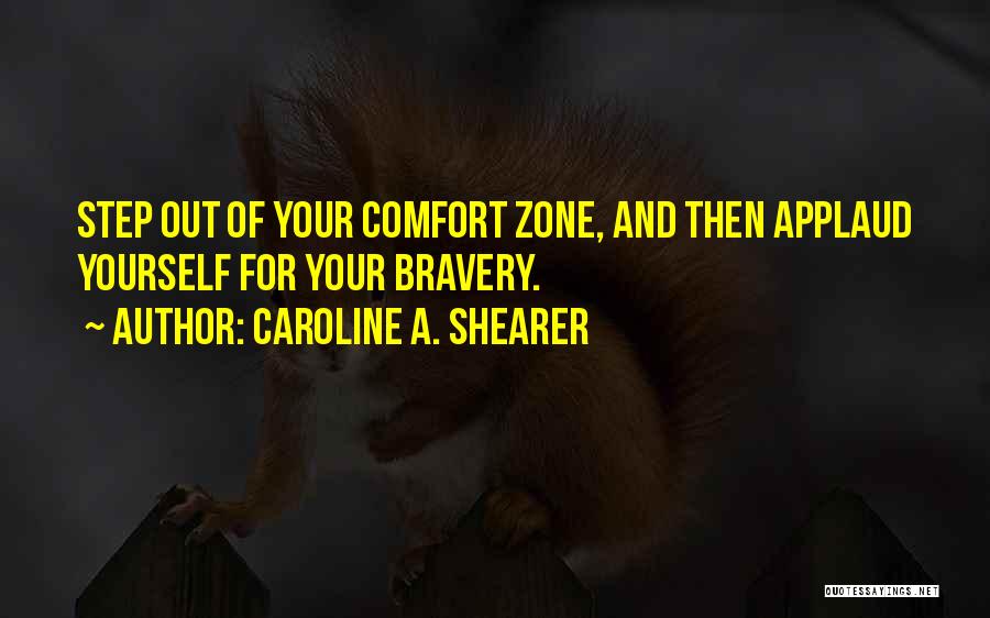 Out Your Comfort Zone Quotes By Caroline A. Shearer