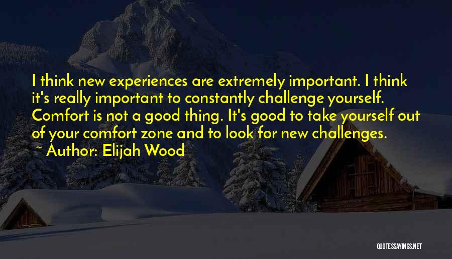 Out Your Comfort Zone Quotes By Elijah Wood