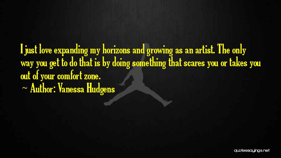 Out Your Comfort Zone Quotes By Vanessa Hudgens