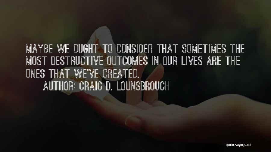 Outcomes In Life Quotes By Craig D. Lounsbrough