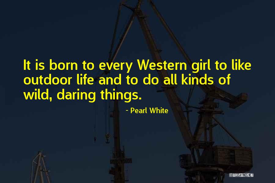 Outdoor Girl Quotes By Pearl White Outdoor Girl Quotes By Pearl White