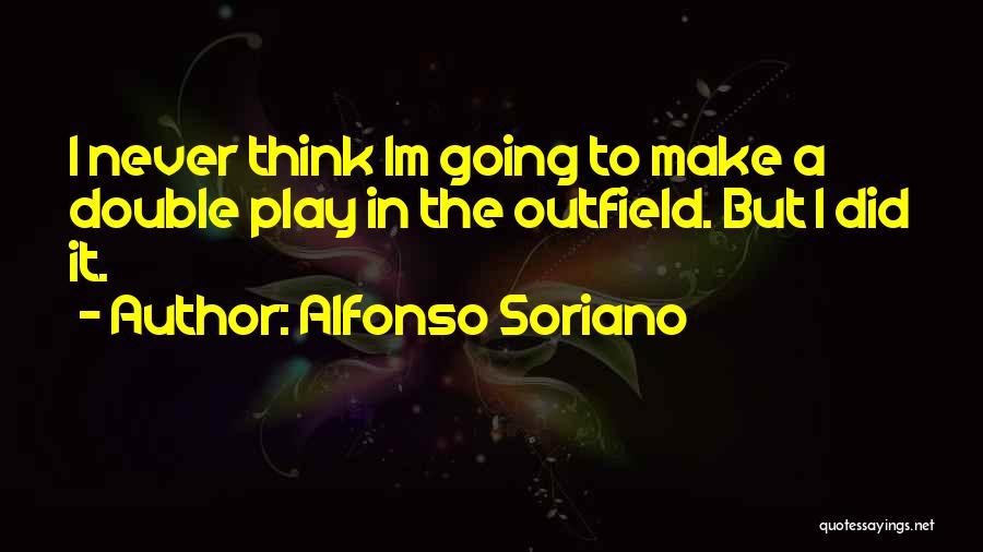 Outfield Quotes By Alfonso Soriano