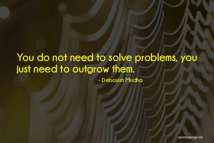 Outgrow Quotes By Debasish Mridha