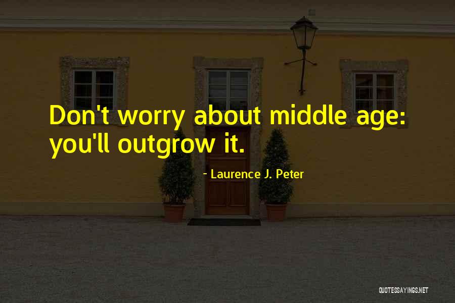 Outgrow Quotes By Laurence J. Peter