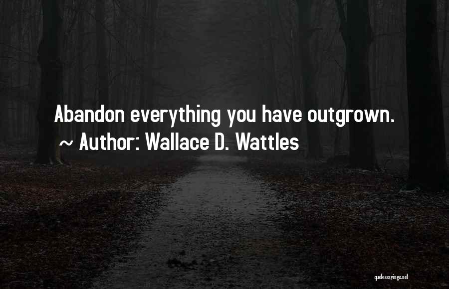 Outgrown You Quotes By Wallace D. Wattles