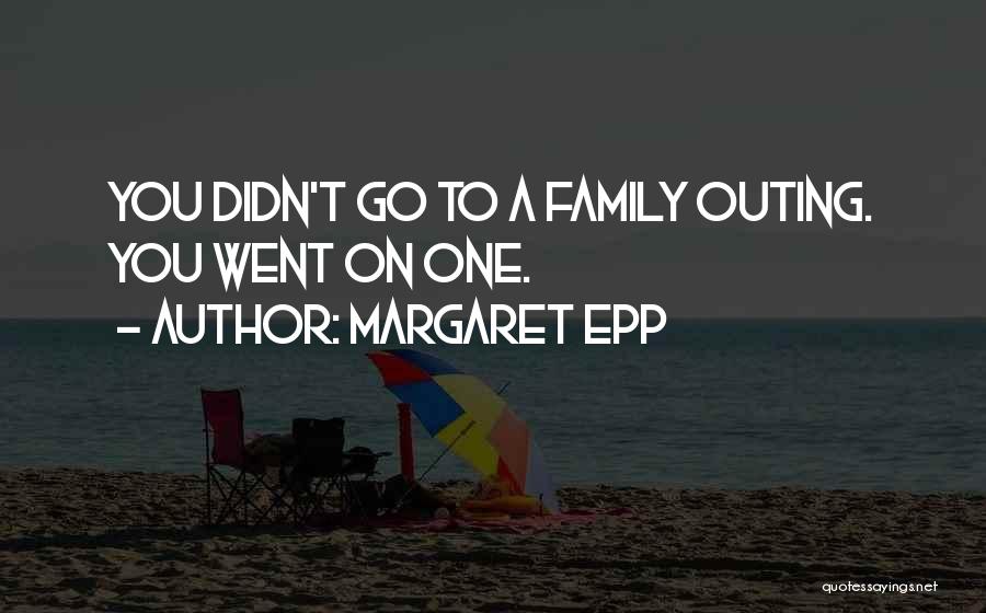 Outing With Family Quotes By Margaret Epp