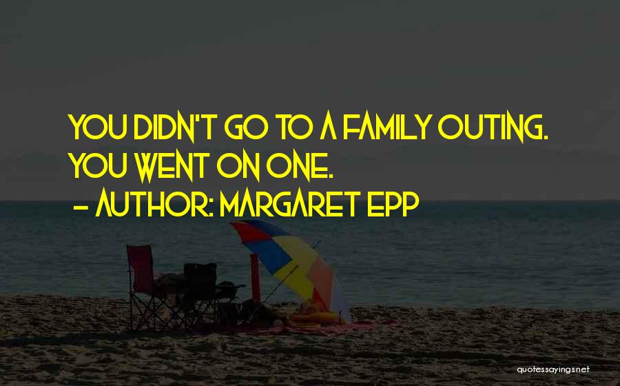 Outing With My Family Quotes By Margaret Epp