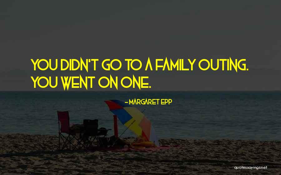 Outing With My Family Quotes By Margaret Epp