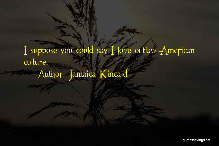 Outlaw Quotes By Jamaica Kincaid