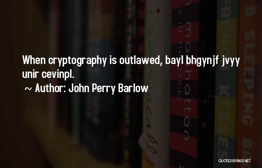 Outlawed Quotes By John Perry Barlow